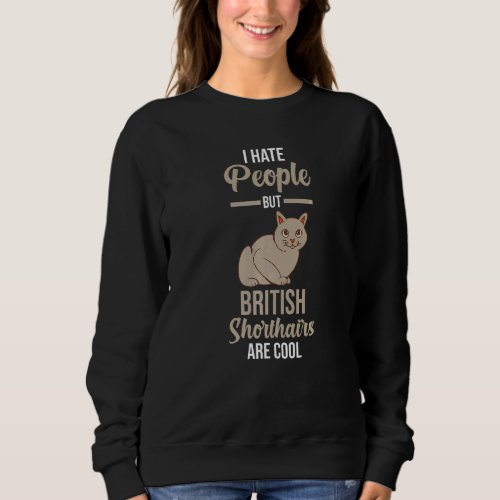 I Hate People But British Shorthairs Are Cool Sweatshirt