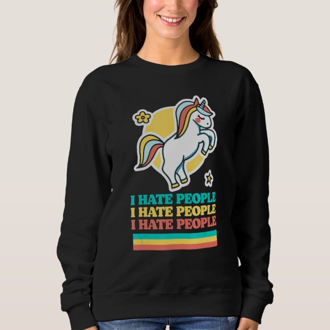 I Hate People Cute   Introvert Pessimist Unicorn R Sweatshirt (Front)