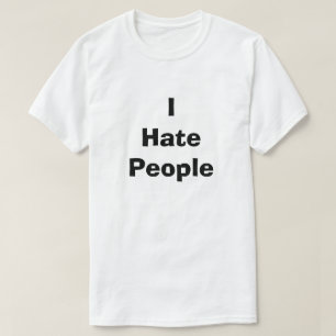 I Hate People Funny Dirty Humor Joke Silly Snarky T-Shirt