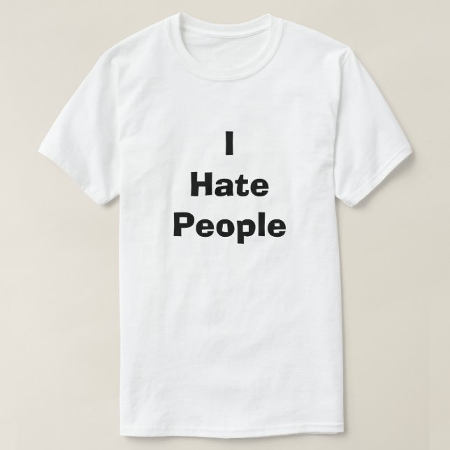 I Hate People Funny Dirty Humor Joke Silly Snarky T-Shirt (Design Front)