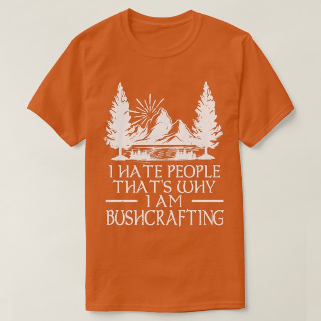 I hate People Thatx27s Why I Am Bushcrafting 6 T-Shirt (Design Front)