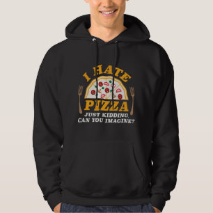 I Hate Pizza Just Kidding Can You Imagine Hoodie