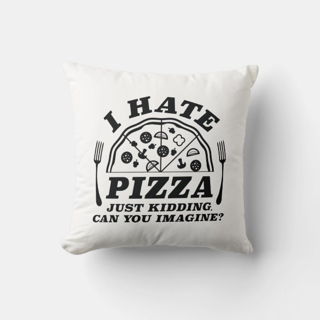 I Hate Pizza Just Kidding Can You Imagine Throw Pillow (Front)
