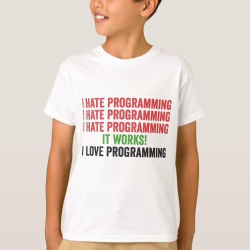 I Hate Programming It Works I Love Programming  T_Shirt