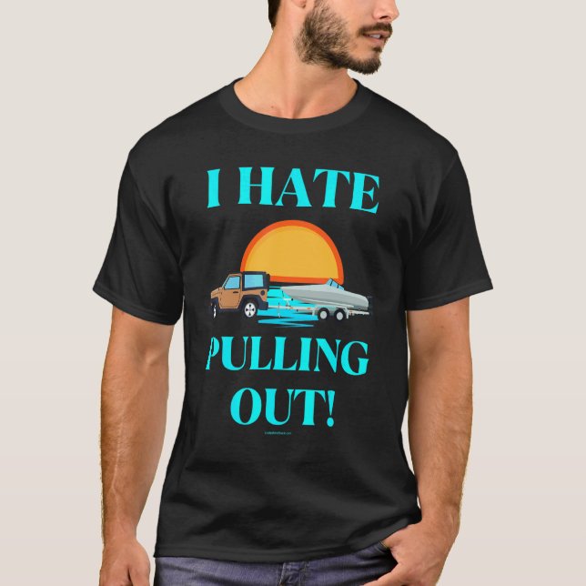 I Hate Pulling Out Boat Boating Fishing 1 T-Shirt (Front)