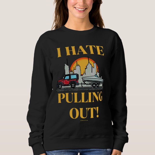 I Hate Pulling Out  Boat Boating Fishing Sweatshirt (Front)