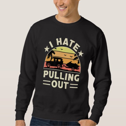 I Hate Pulling Out  Boating Boat Retro Vintage  1 Sweatshirt