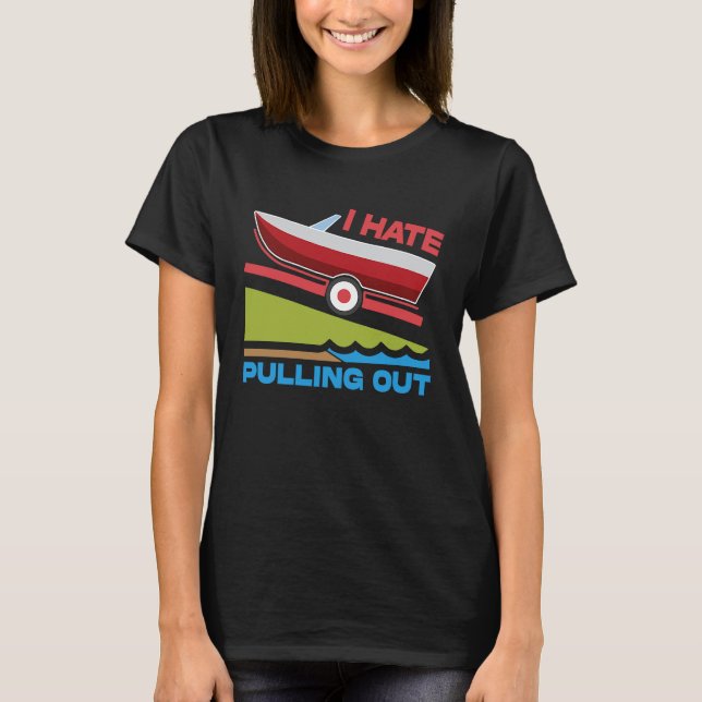 I Hate Pulling Out Boating Fishing Family Camping T-Shirt (Front)