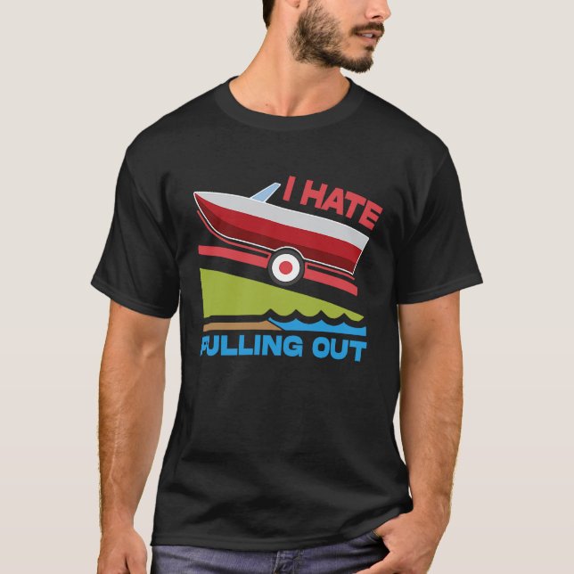 I Hate Pulling Out Boating Fishing Family Camping T-Shirt (Front)