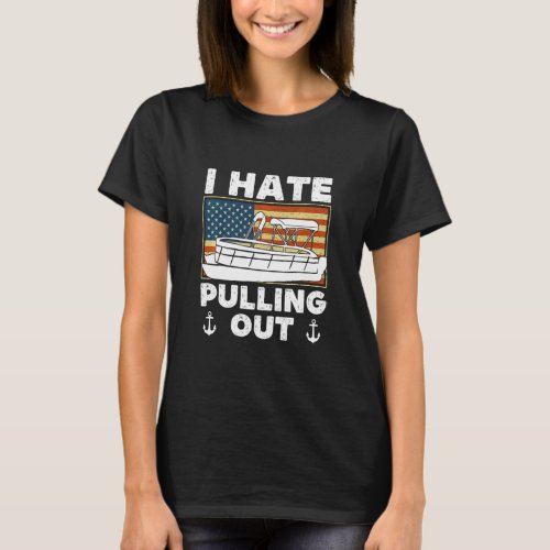 I Hate Pulling Out Boating Pontoon Boat Captain  R T_Shirt