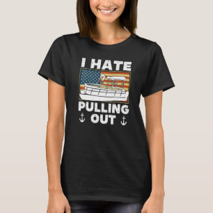 I Hate Pulling Out Boating Pontoon Boat Captain  R T-Shirt
