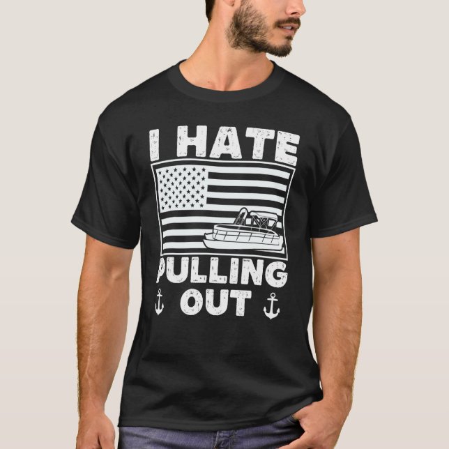 I Hate Pulling Out Boating Pontoon Boat Captain    T-Shirt (Front)
