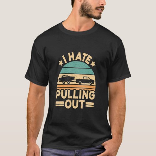 I Hate Pulling Out Boating  Retro Boat Captain  T_Shirt