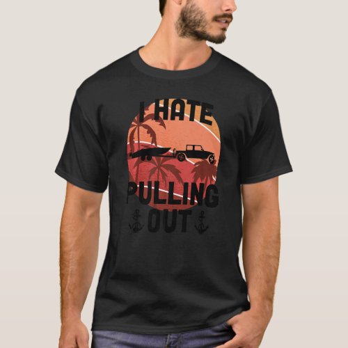 I Hate Pulling Out Boating Ship Boat  Captain Sign T_Shirt