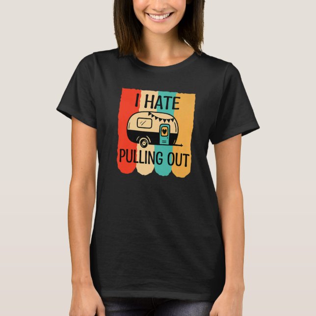 I Hate Pulling Out  Camping Retro Camper Humor Vin T-Shirt (Front)