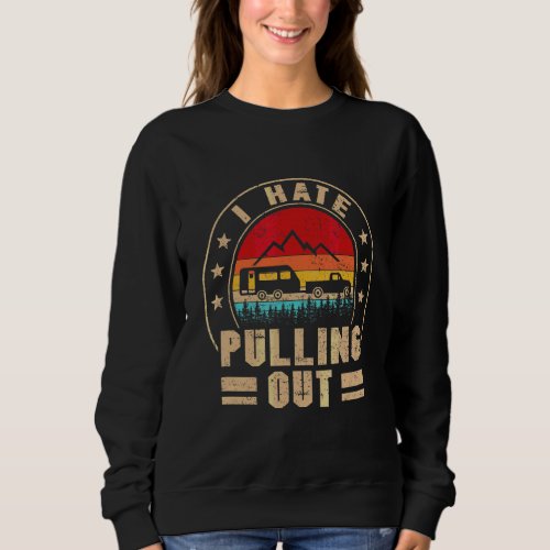 I Hate Pulling Out  Camping Trailer Retro Travel 1 Sweatshirt