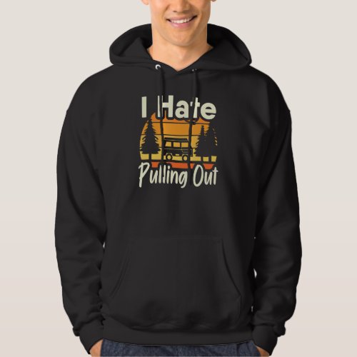 I Hate Pulling Out Camping Travel Trailer Vacation Hoodie