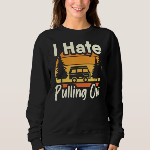 I Hate Pulling Out Camping Travel Trailer Vacation Sweatshirt