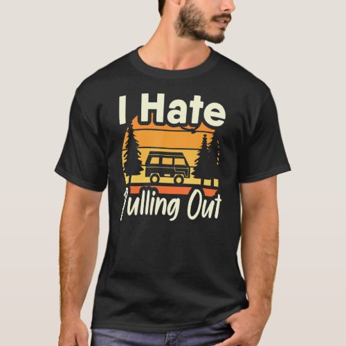 I Hate Pulling Out Camping Travel Trailer Vacation T_Shirt