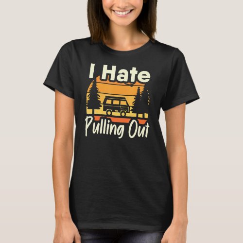 I Hate Pulling Out Camping Travel Trailer Vacation T_Shirt