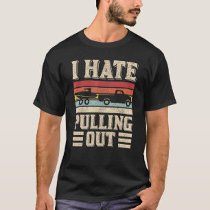 I Hate Pulling Out Camping With Boat Trailer Capta T-Shirt