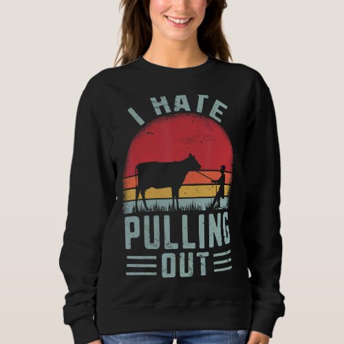 I Hate Pulling Out  Farmer Cow Farming Retro Sweatshirt