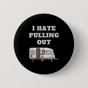 I Hate Pulling Out Funny Camper Camp Camping Trail Button