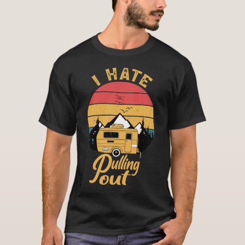 I Hate Pulling Out Funny Camping RV Camper Travel T_Shirt