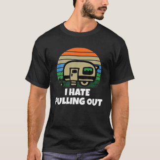 I Hate Pulling Out Funny Camping Vintage Caravan T-Shirt