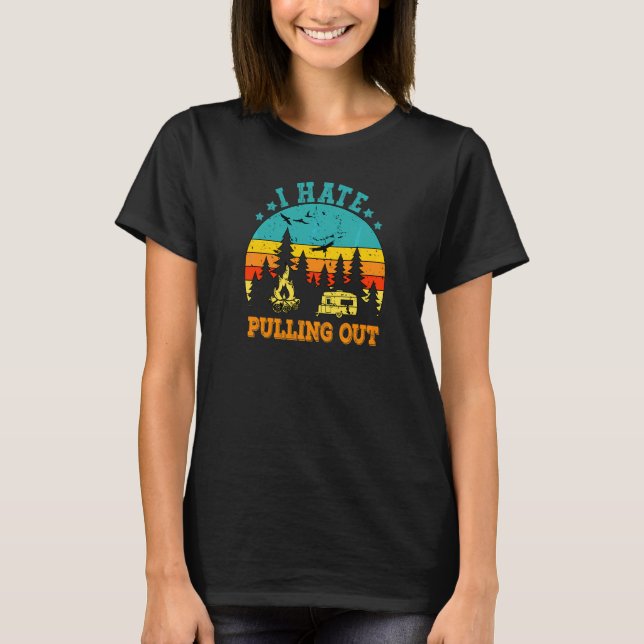 I Hate Pulling Out Humorous Camping Retro Camper T T-Shirt (Front)