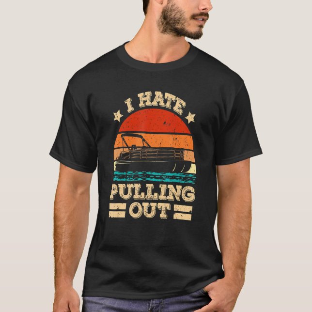 I Hate Pulling Out Pontoon Captain  Boat T-Shirt (Front)