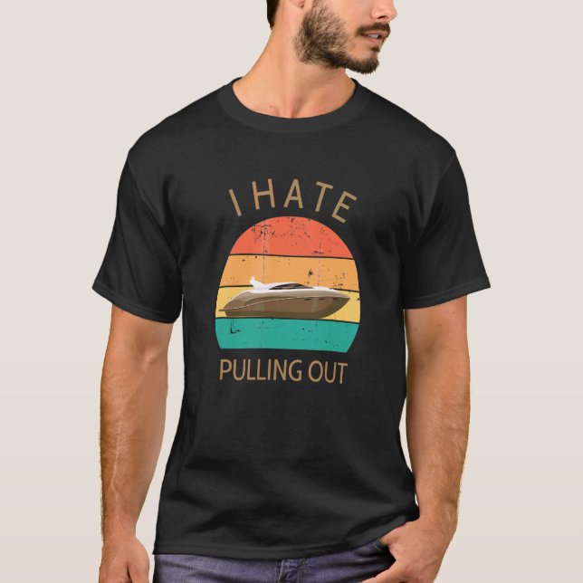 I Hate Pulling Out Retro Boating Boat Captain 1 T-Shirt (Front)