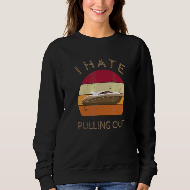I Hate Pulling Out Retro Boating Boat Captain 5 Sweatshirt (Front)