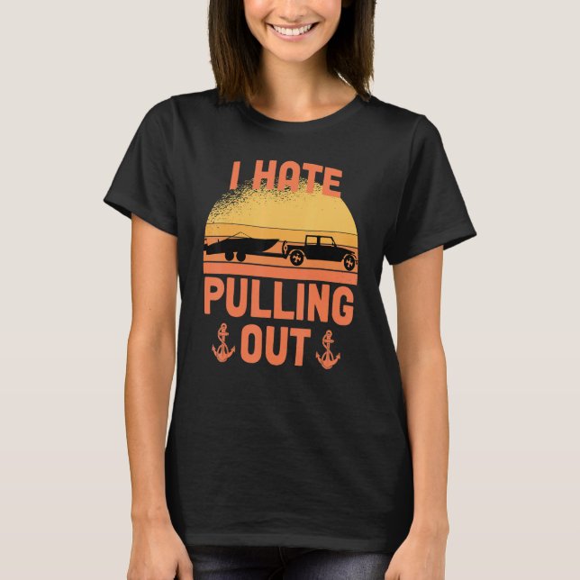 I Hate Pulling Out Retro Boating Boat Captain Boat T-Shirt (Front)