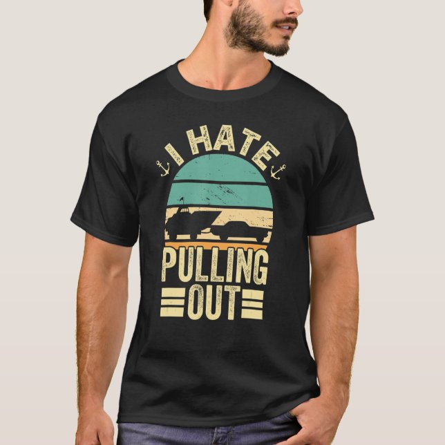 I Hate Pulling Out Retro Boating Boat Captain Camp T-Shirt (Front)