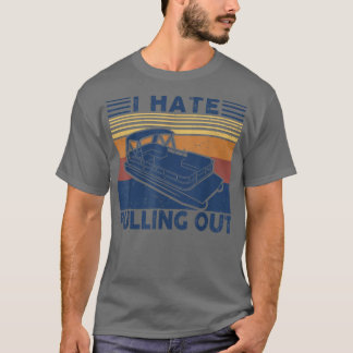 I hate pulling out Retro boating boat captain for T-Shirt