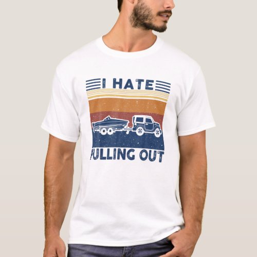 I Hate Pulling Out Retro Boating Boat Captain For T_Shirt