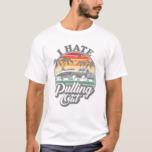 I Hate Pulling Out Retro Boating Boat Captain Moto T_Shirt
