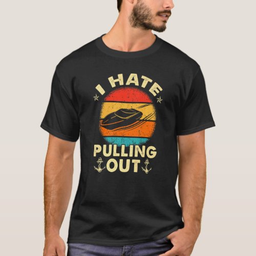 I Hate Pulling Out Retro Boating Boat Captain T_Shirt