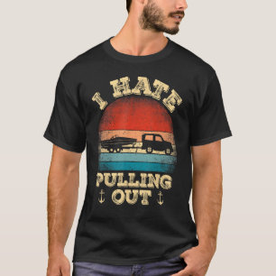 I Hate Pulling Out Retro Boating Boat Captain T-Shirt