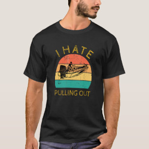 I Hate Pulling Out Retro Boating Boat Captain T-Shirt