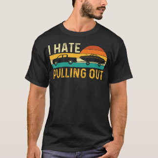 I Hate Pulling Out - Retro Boating Boat Motorboat T-Shirt