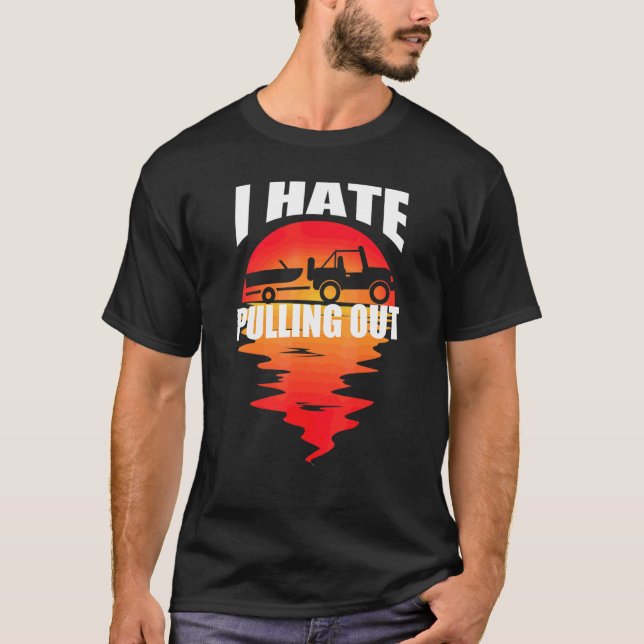 I Hate Pulling Out Sunset Boat Trailer Captain T-Shirt (Front)