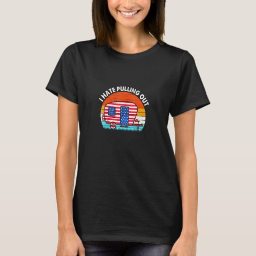 I Hate Pulling Out Travel Trailer Usa Flag Camping T_Shirt