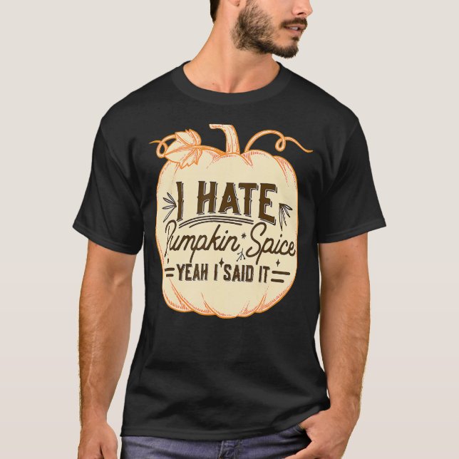 I Hate Pumpkin Spice Yeah I Said It Fall Season Th T-Shirt (Front)