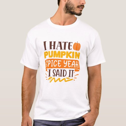 I Hate Pumpkin Spice Yeah I Said It Funny T_Shirt
