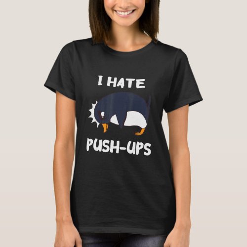 I Hate Push Ups Penguin Animal Workout Fitness Exh T_Shirt