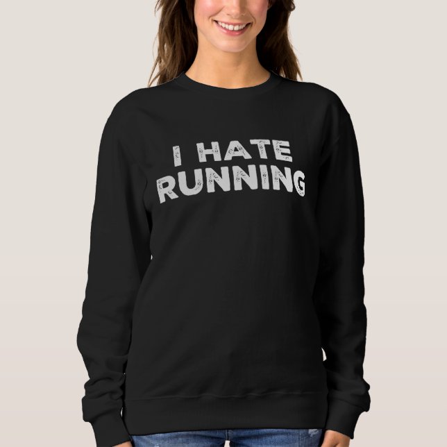 I Hate Running Run 5k 10k Half Marathon Sweatshirt (Front)