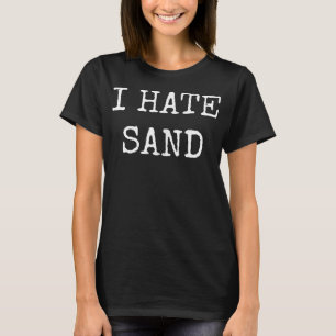 I Hate Sand - Funny Beach and Deployment T-Shirt