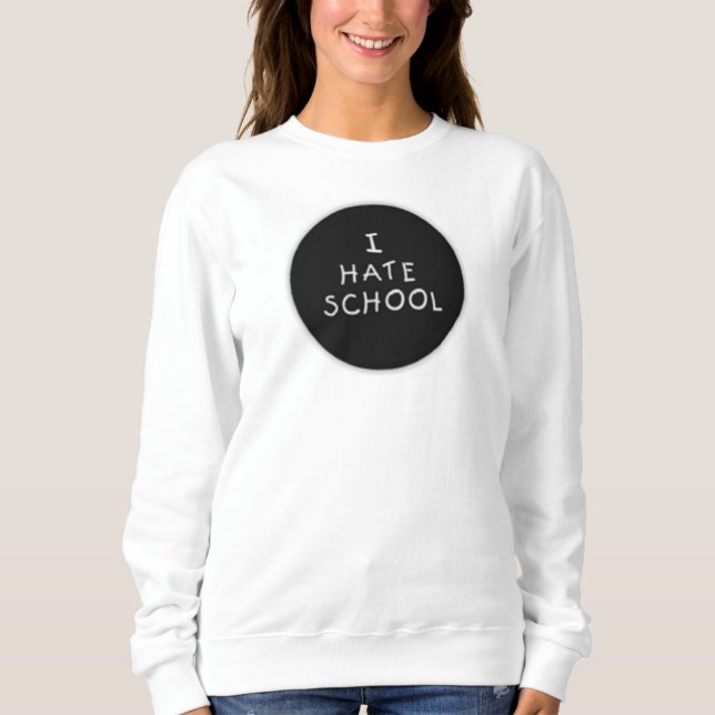 I Hate School Sweatshirt (Front)